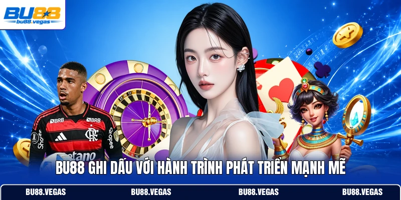 Bu88 ghi dấu với hành trình phát triển mạnh mẽ