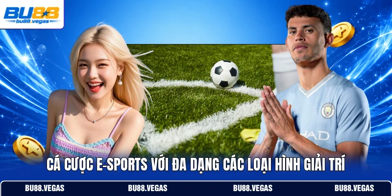 Cá cược E-Sports với đa dạng các loại hình giải trí