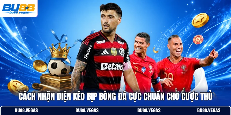 Cách Nhận Diện Kèo Bịp Bóng Đá Cực Chuẩn Cho Cược Thủ