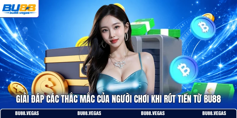 Giải đáp các thắc mắc của người chơi khi rút tiền từ Bu88