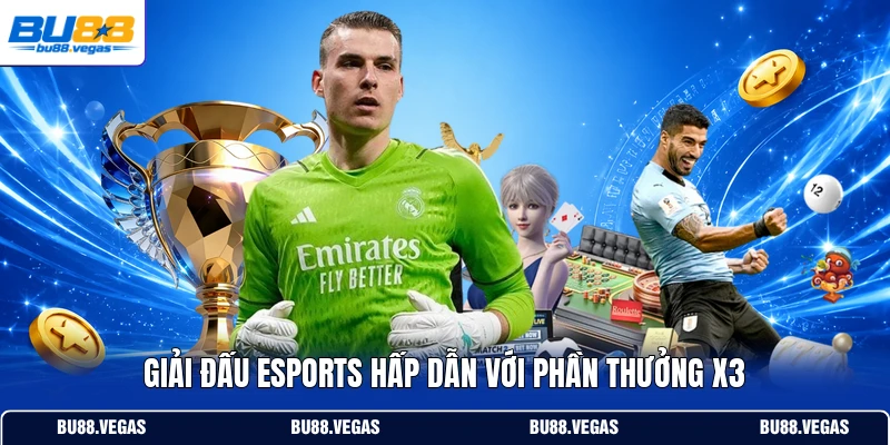Giải đấu Esports hấp dẫn với phần thưởng X3