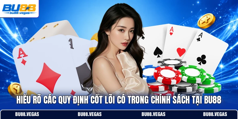 Hiểu rõ các quy định cốt lõi có trong chính sách tại Bu88