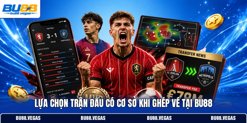 Lựa chọn trận đấu có cơ sở khi ghép vé tại BU88