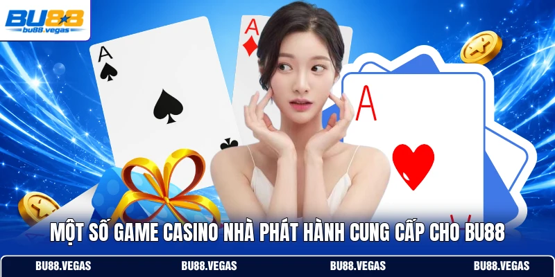 Một số game casino nhà phát hành cung cấp cho Bu88