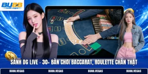 Sảnh DG Live - 30+ Bàn Chơi Baccarat, Roulette Chân Thật