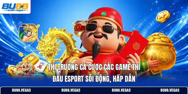 Thị trường cá cược các game thi đấu Esport sôi động, hấp dẫn