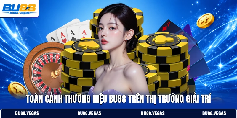 Toàn cảnh thương hiệu Bu88 trên thị trường giải trí