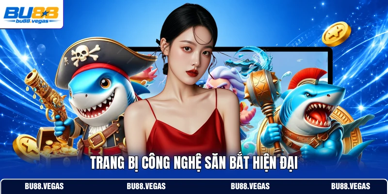 Trang bị công nghệ săn bắt hiện đại